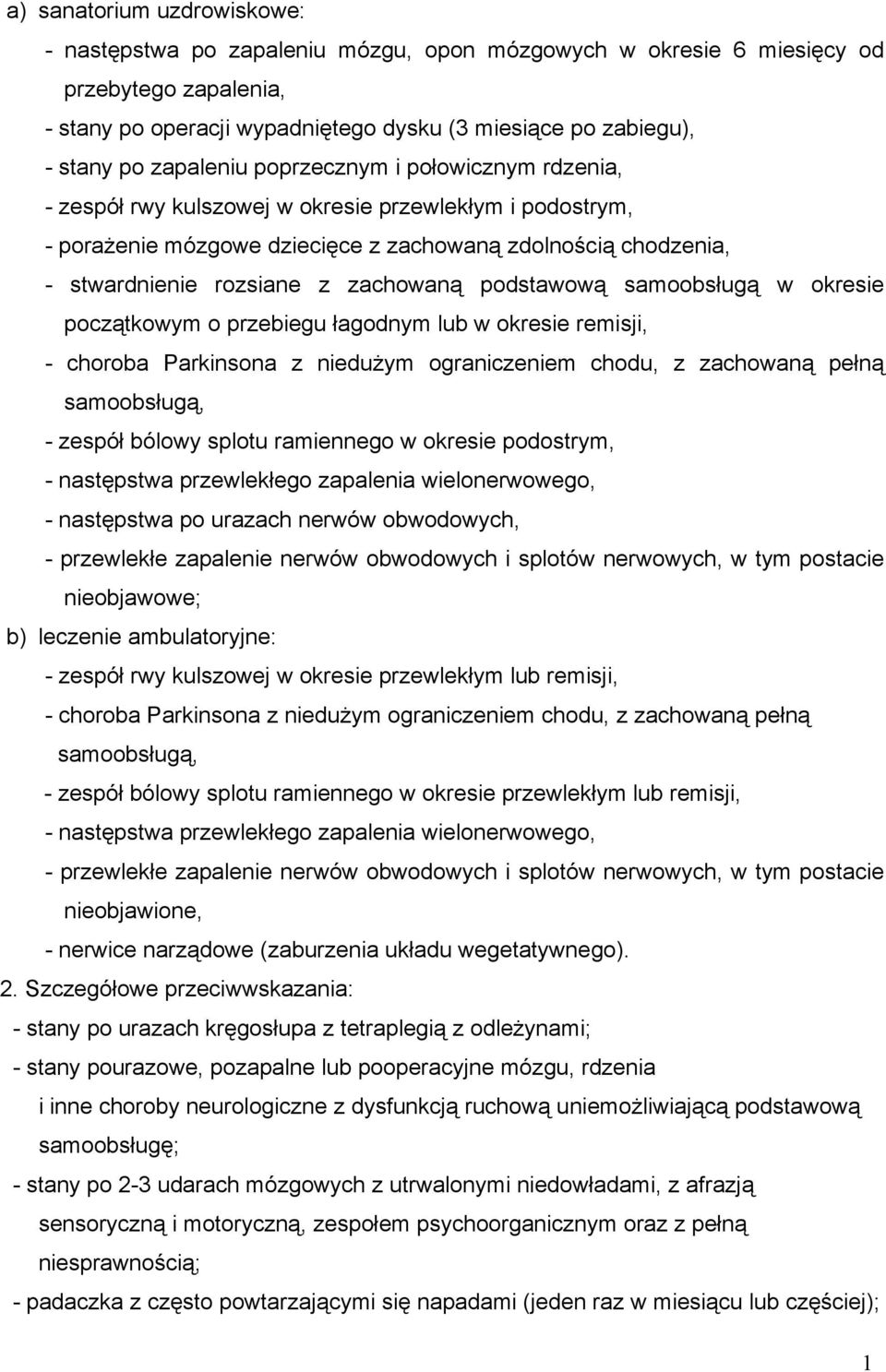 zachowaną podstawową samoobsługą w okresie początkowym o przebiegu łagodnym lub w okresie remisji, - choroba Parkinsona z nieduŝym ograniczeniem chodu, z zachowaną pełną samoobsługą, - zespół bólowy