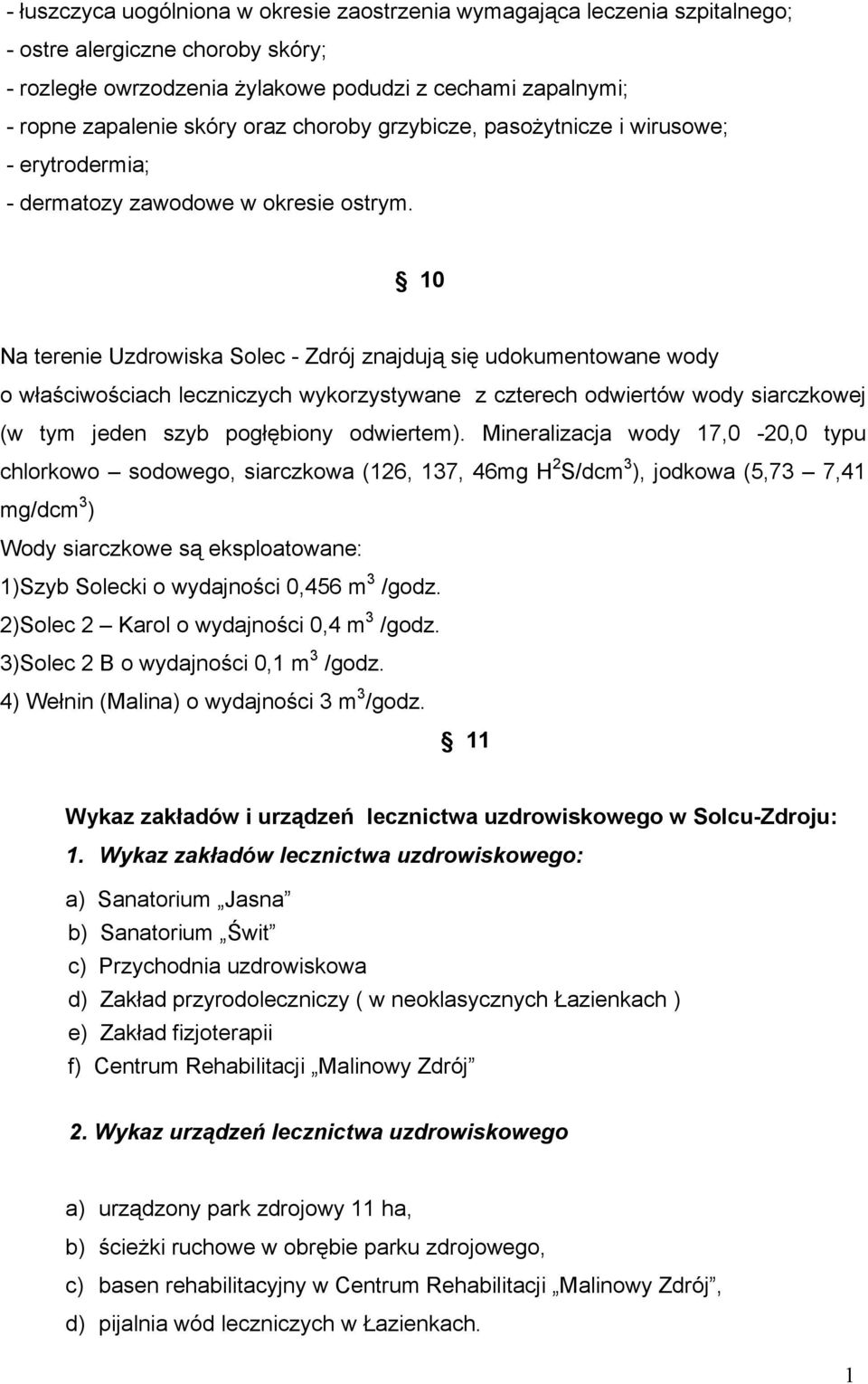 10 Na terenie Uzdrowiska Solec - Zdrój znajdują się udokumentowane wody o właściwościach leczniczych wykorzystywane z czterech odwiertów wody siarczkowej (w tym jeden szyb pogłębiony odwiertem).
