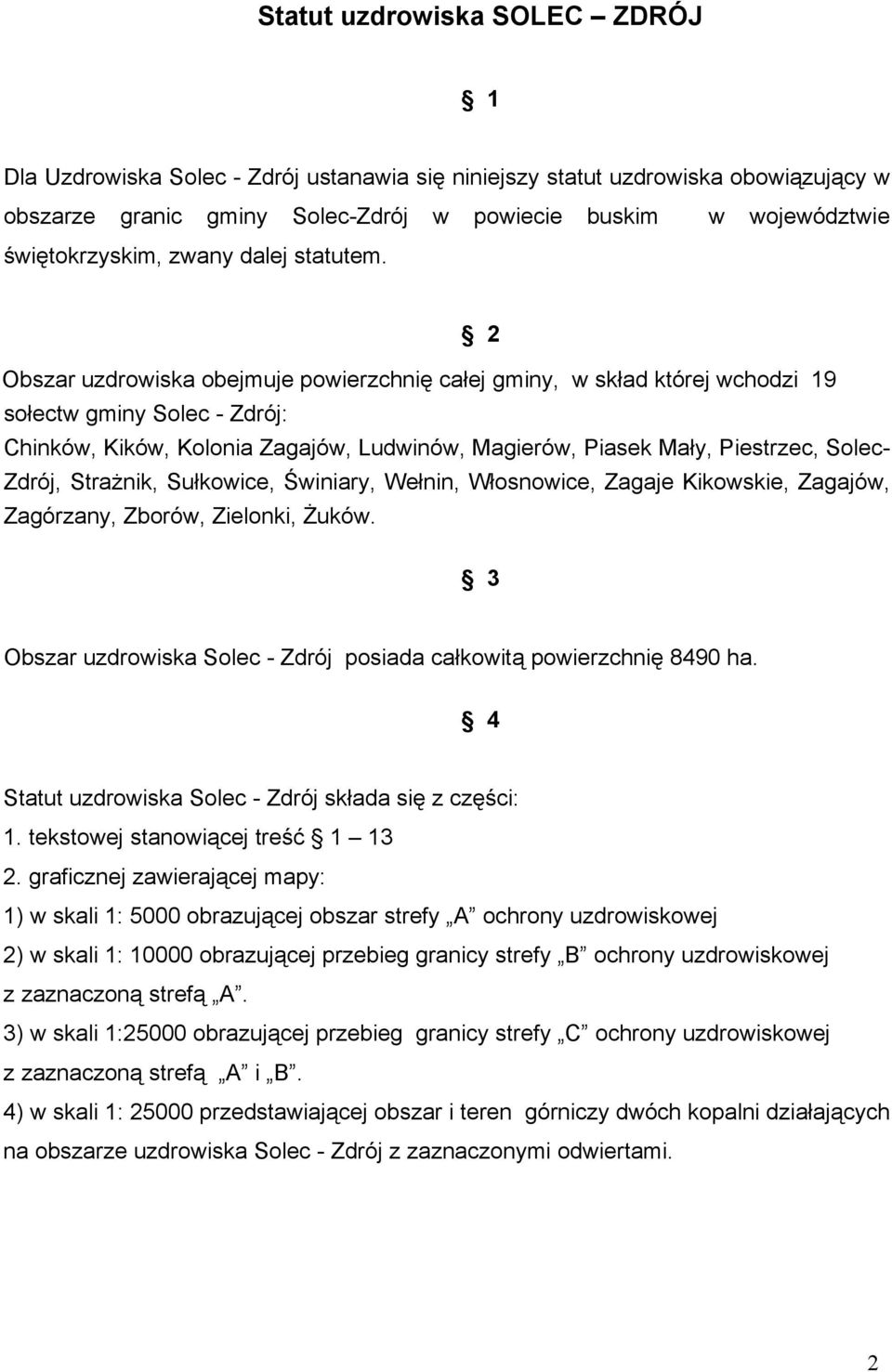 w województwie 2 Obszar uzdrowiska obejmuje powierzchnię całej gminy, w skład której wchodzi 19 sołectw gminy Solec - Zdrój: Chinków, Kików, Kolonia Zagajów, Ludwinów, Magierów, Piasek Mały,