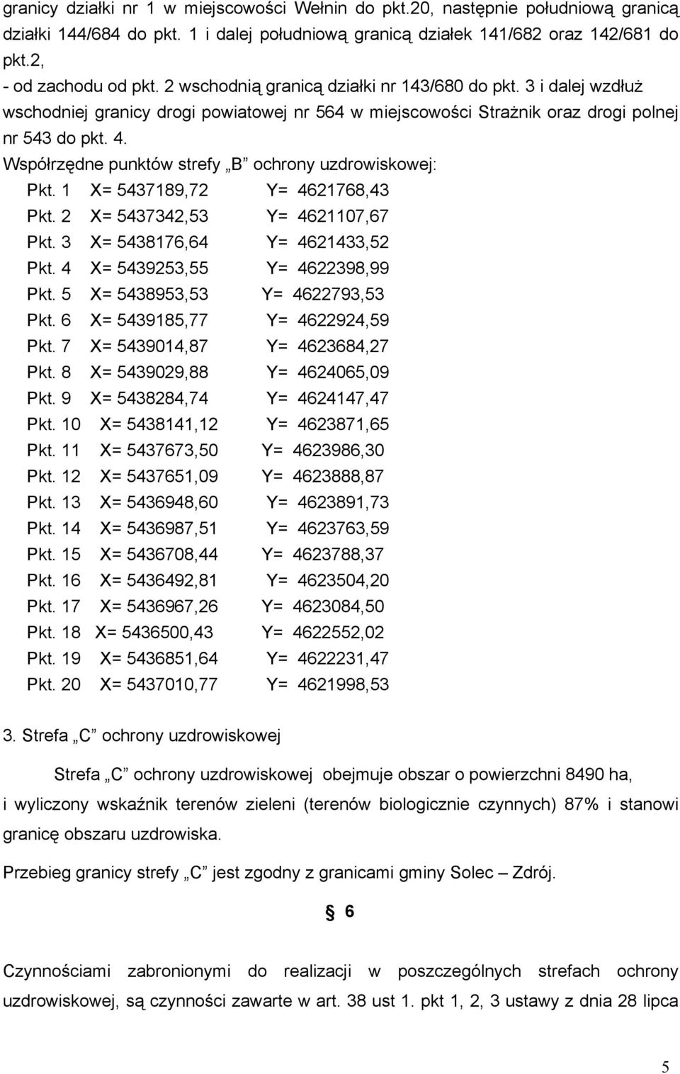 Współrzędne punktów strefy B ochrony uzdrowiskowej: Pkt. 1 X= 5437189,72 Y= 4621768,43 Pkt. 2 X= 5437342,53 Y= 4621107,67 Pkt. 3 X= 5438176,64 Y= 4621433,52 Pkt. 4 X= 5439253,55 Y= 4622398,99 Pkt.