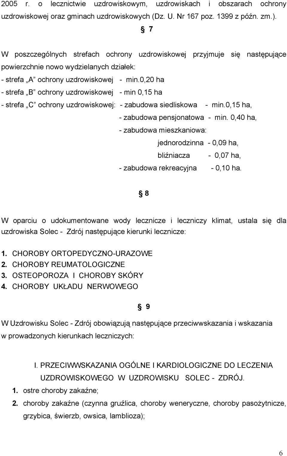 0,20 ha - strefa B ochrony uzdrowiskowej - min 0,15 ha - strefa C ochrony uzdrowiskowej: - zabudowa siedliskowa - min.0,15 ha, - zabudowa pensjonatowa - min.