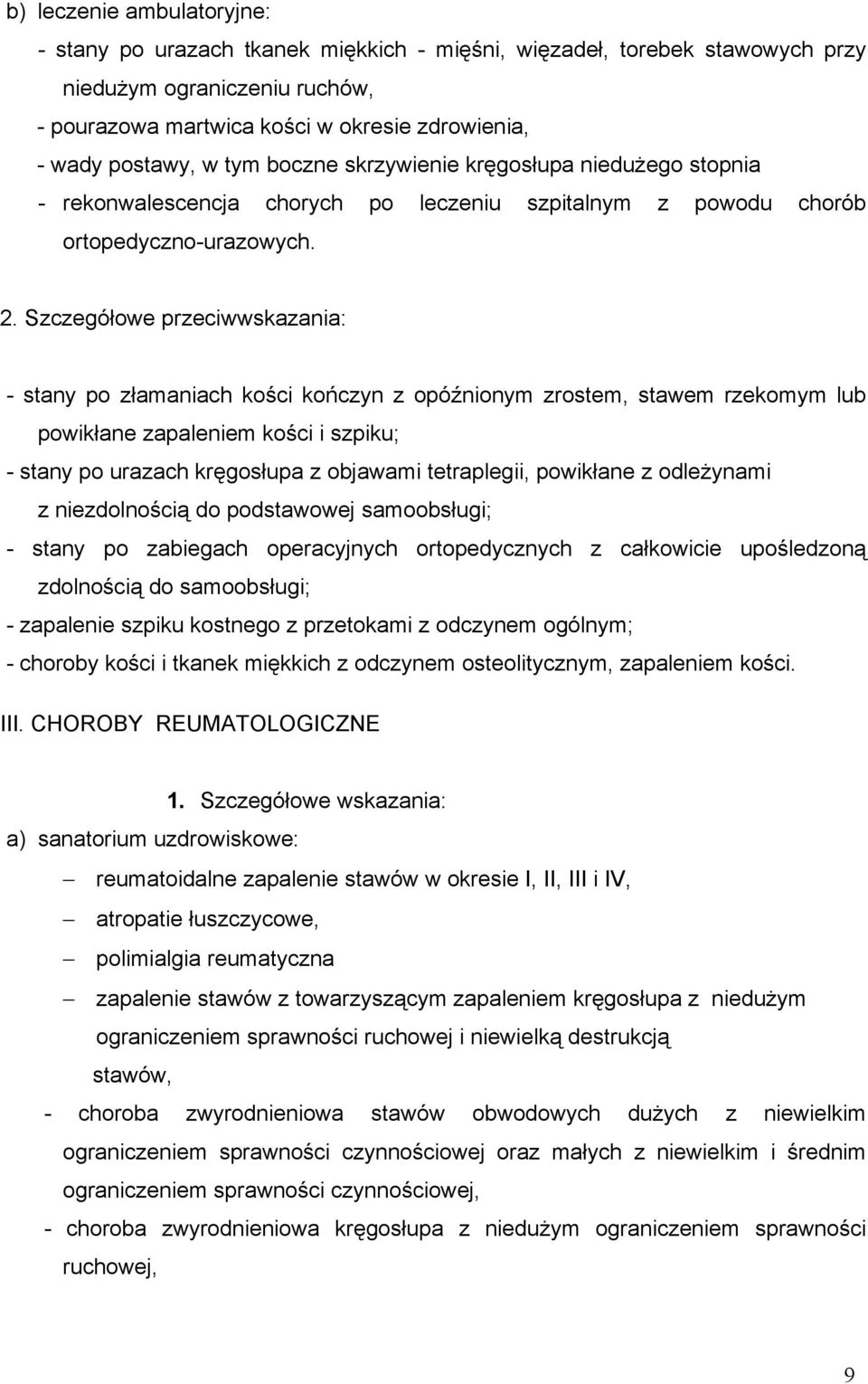 Szczegółowe przeciwwskazania: - stany po złamaniach kości kończyn z opóźnionym zrostem, stawem rzekomym lub powikłane zapaleniem kości i szpiku; - stany po urazach kręgosłupa z objawami tetraplegii,