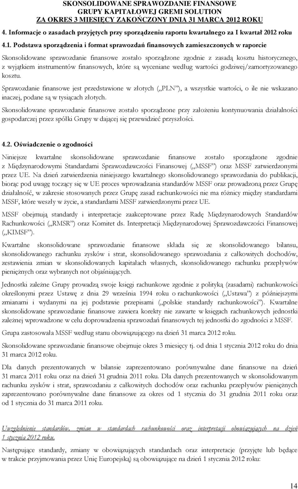 Podstawa sporządzenia i format sprawozdań finansowych zamieszczonych w raporcie Skonsolidowane sprawozdanie finansowe zostało sporządzone zgodnie z zasadą kosztu historycznego, z wyjątkiem