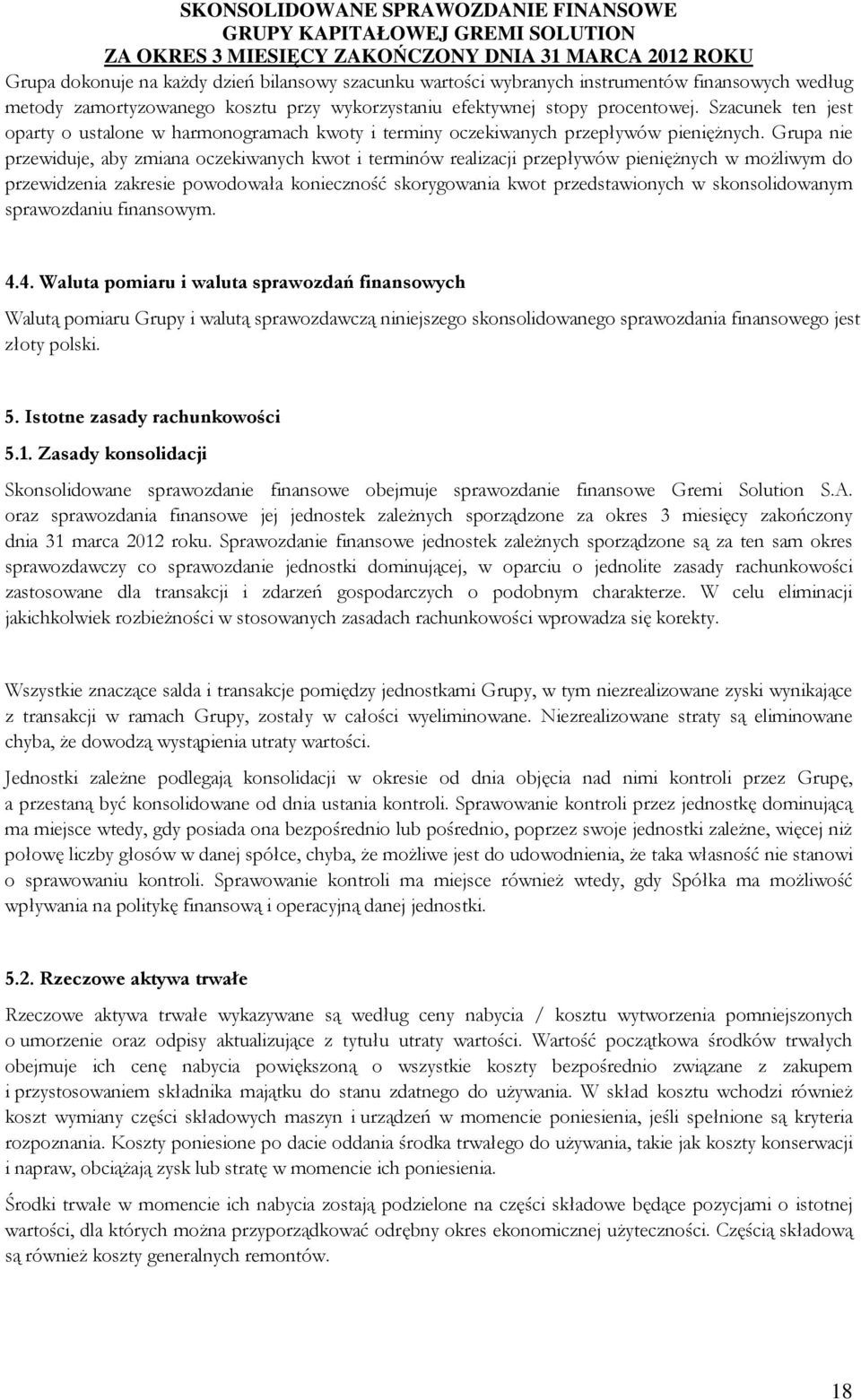 Grupa nie przewiduje, aby zmiana oczekiwanych kwot i terminów realizacji przepływów pienięŝnych w moŝliwym do przewidzenia zakresie powodowała konieczność skorygowania kwot przedstawionych w