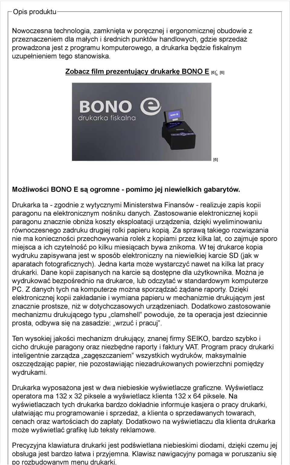 Drukarka ta - zgodnie z wytycznymi Ministerstwa Finansów - realizuje zapis kopii paragonu na elektronicznym nośniku danych.