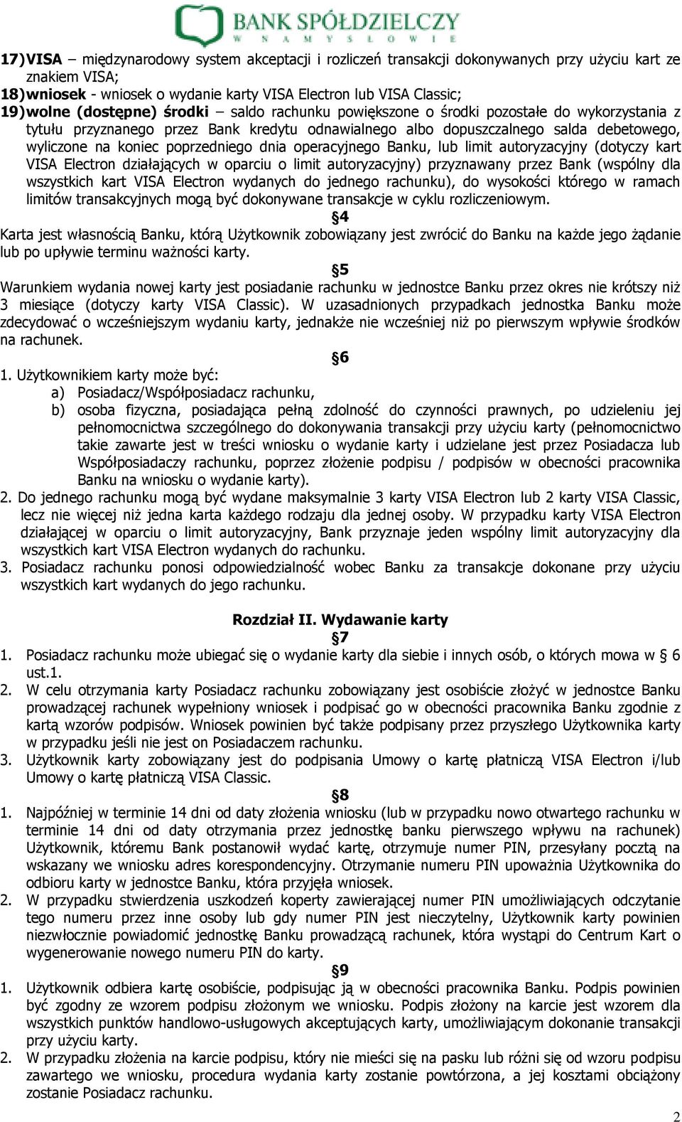 poprzedniego dnia operacyjnego Banku, lub limit autoryzacyjny (dotyczy kart VISA Electron działających w oparciu o limit autoryzacyjny) przyznawany przez Bank (wspólny dla wszystkich kart VISA