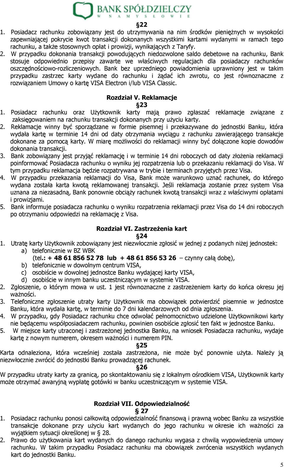 W przypadku dokonania transakcji powodujących niedozwolone saldo debetowe na rachunku, Bank stosuje odpowiednio przepisy zawarte we właściwych regulacjach dla posiadaczy rachunków