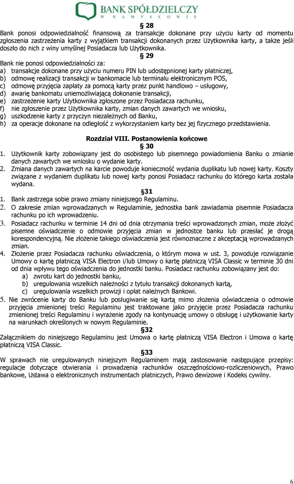 29 Bank nie ponosi odpowiedzialności za: a) transakcje dokonane przy użyciu numeru PIN lub udostępnionej karty płatniczej, b) odmowę realizacji transakcji w bankomacie lub terminalu elektronicznym