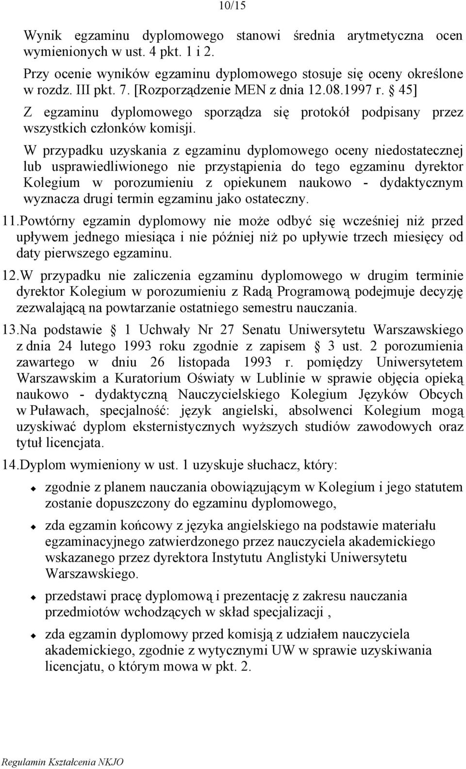 W przypadku uzyskania z egzaminu dyplomowego oceny niedostatecznej lub usprawiedliwionego nie przystąpienia do tego egzaminu dyrektor Kolegium w porozumieniu z opiekunem naukowo - dydaktycznym