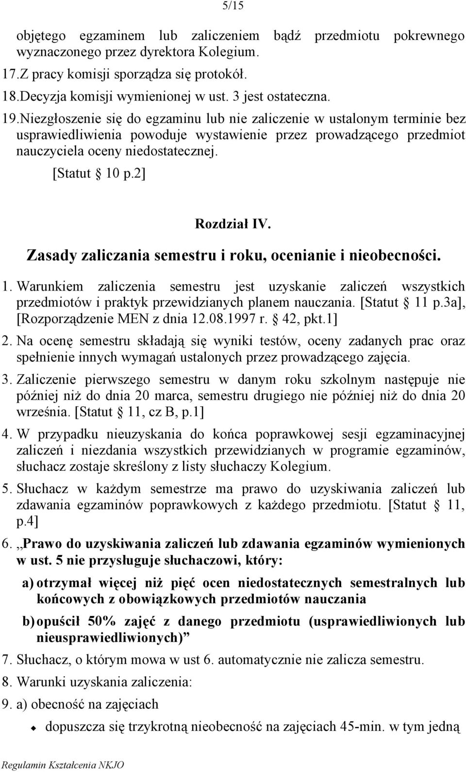 [Statut 10 p.2] Rozdział IV. Zasady zaliczania semestru i roku, ocenianie i nieobecności. 1. Warunkiem zaliczenia semestru jest uzyskanie zaliczeń wszystkich przedmiotów i praktyk przewidzianych planem nauczania.
