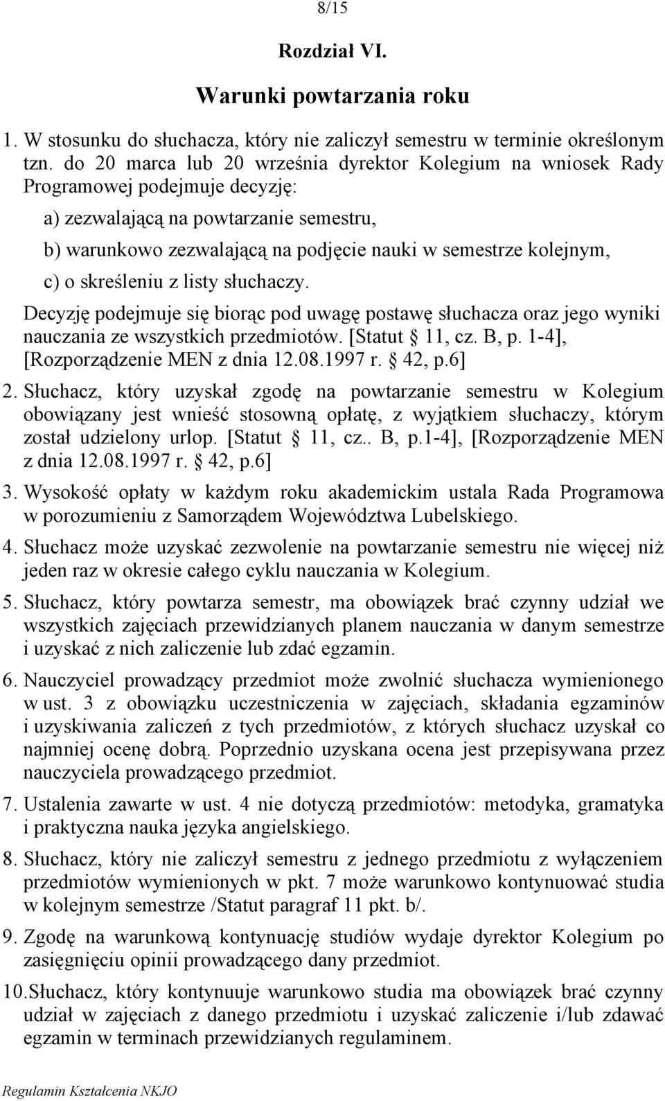 c) o skreśleniu z listy słuchaczy. Decyzję podejmuje się biorąc pod uwagę postawę słuchacza oraz jego wyniki nauczania ze wszystkich przedmiotów. [Statut 11, cz. B, p.