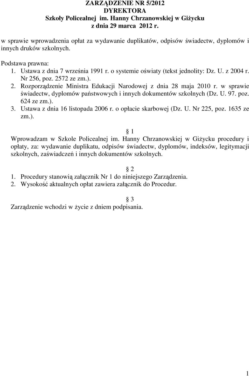 o systemie oświaty (tekst jednolity: Dz. U. z 2004 r. Nr 256, poz. 2572 ze zm.). 2. Rozporządzenie Ministra Edukacji Narodowej z dnia 28 maja 2010 r.