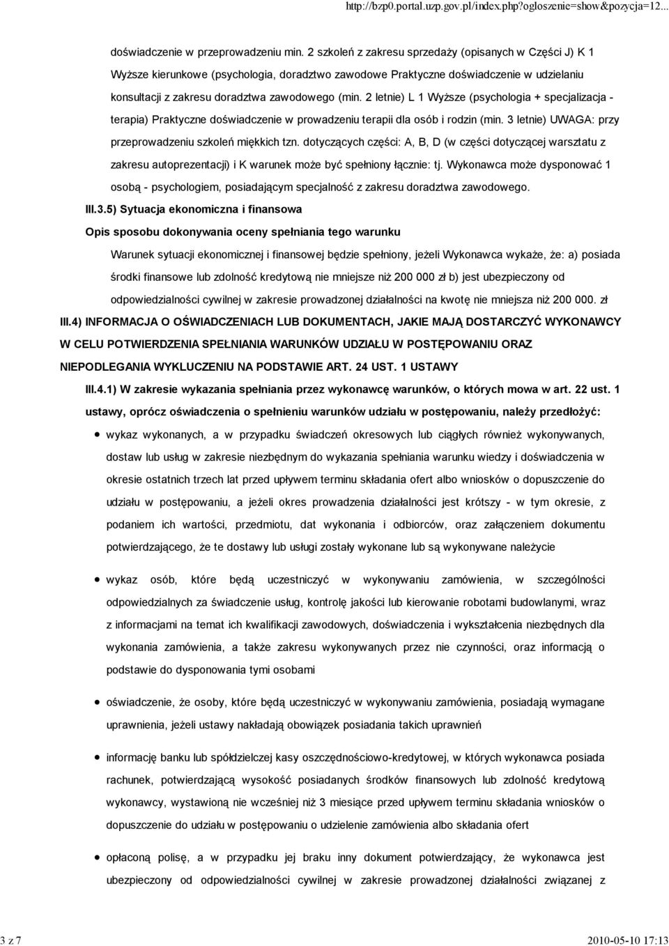 2 letnie) L 1 Wyższe (psychologia + specjalizacja - terapia) Praktyczne doświadczenie w prowadzeniu terapii dla osób i rodzin (min. 3 letnie) UWAGA: przy przeprowadzeniu szkoleń miękkich tzn.