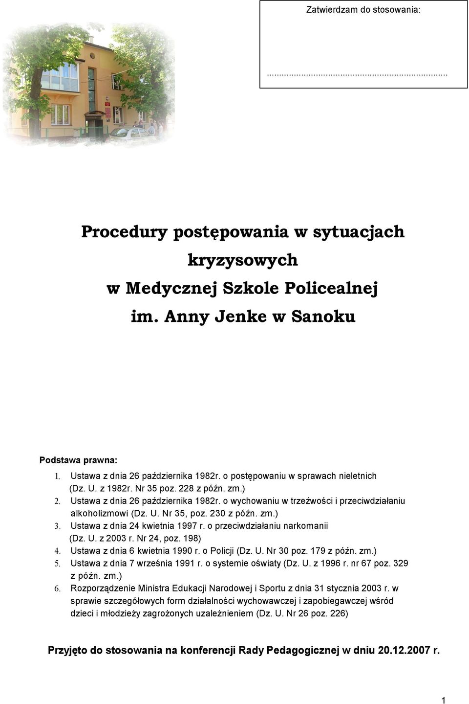 230 z późn. zm.) 3. Ustawa z dnia 24 kwietnia 1997 r. o przeciwdziałaniu narkomanii (Dz. U. z 2003 r. Nr 24, poz. 198) 4. Ustawa z dnia 6 kwietnia 1990 r. o Policji (Dz. U. Nr 30 poz. 179 z późn. zm.) 5.