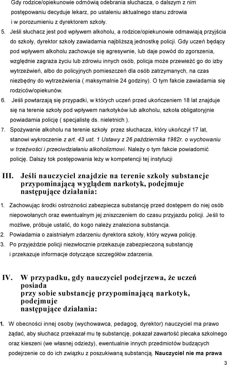 Gdy uczeń będący pod wpływem alkoholu zachowuje się agresywnie, lub daje powód do zgorszenia, względnie zagraża życiu lub zdrowiu innych osób, policja może przewieźć go do izby wytrzeźwień, albo do