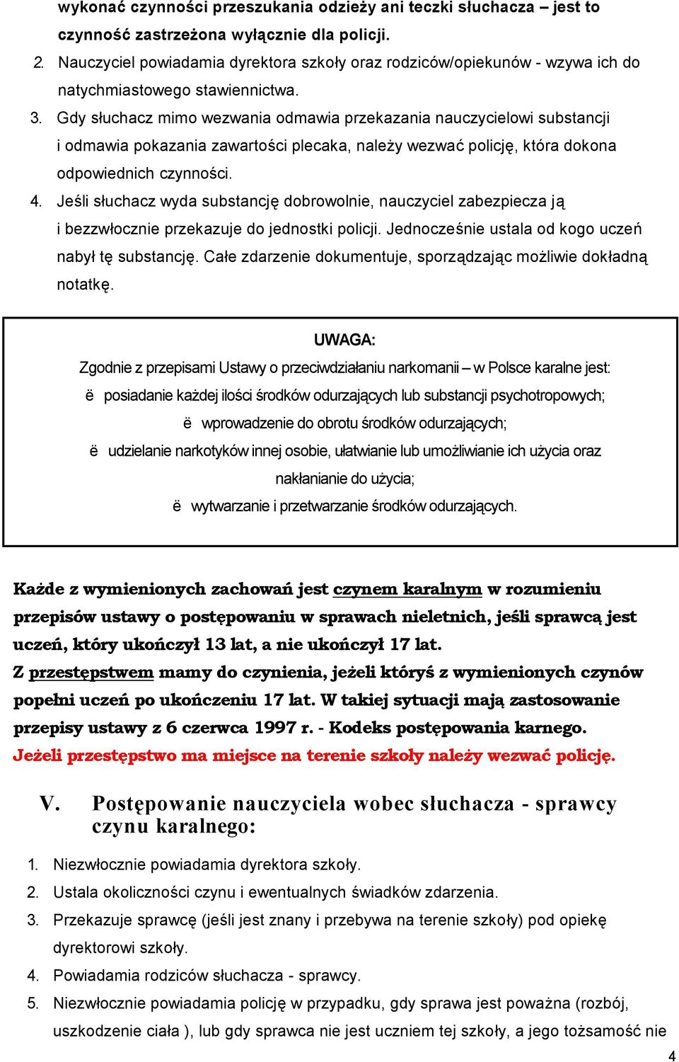 Gdy słuchacz mimo wezwania odmawia przekazania nauczycielowi substancji i odmawia pokazania zawartości plecaka, należy wezwać policję, która dokona odpowiednich czynności. 4.