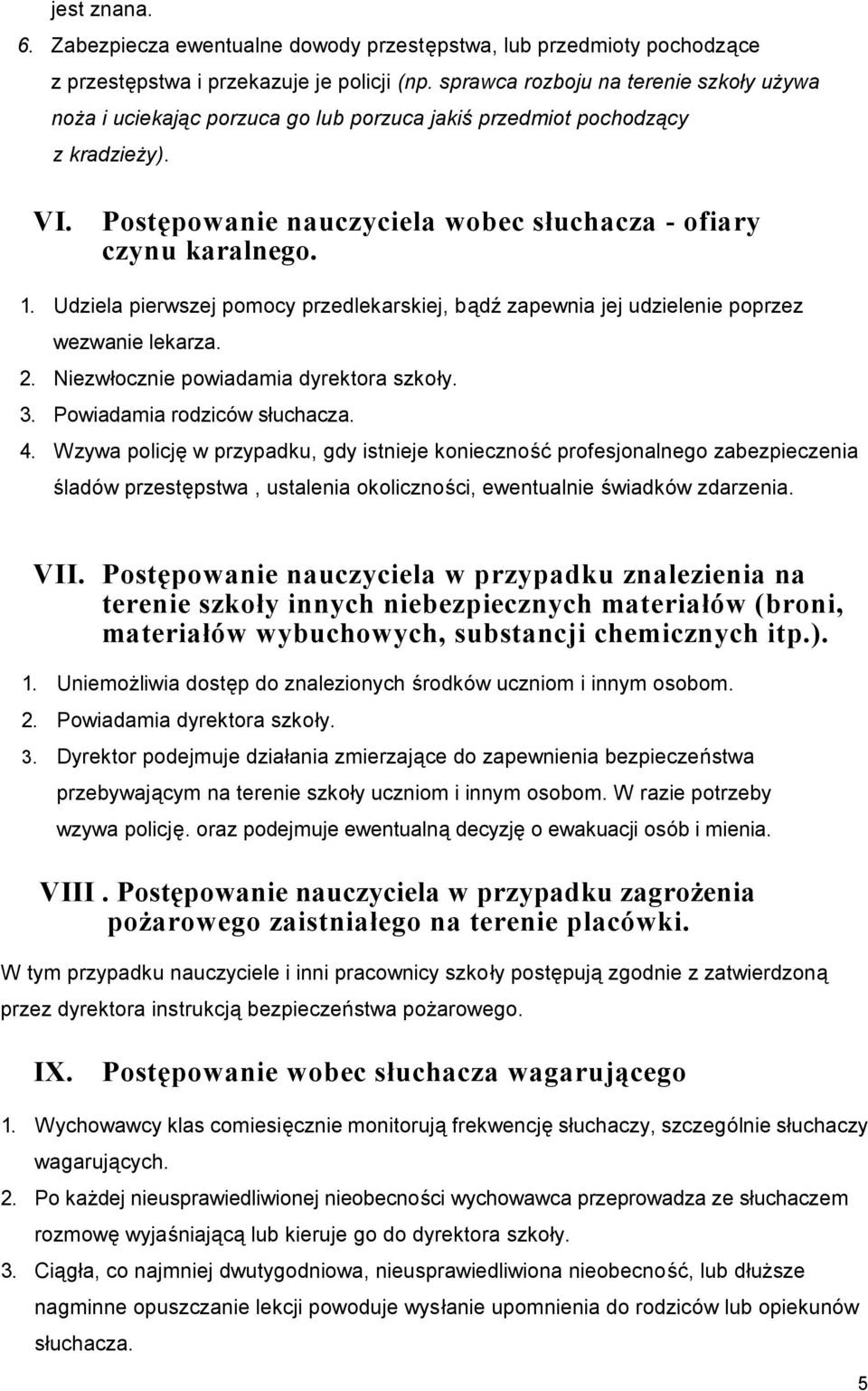 Udziela pierwszej pomocy przedlekarskiej, bądź zapewnia jej udzielenie poprzez wezwanie lekarza. 2. Niezwłocznie powiadamia dyrektora szkoły. 3. Powiadamia rodziców słuchacza. 4.