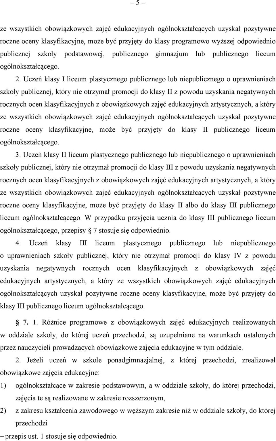 Uczeń klasy I liceum plastycznego publicznego lub niepublicznego o uprawnieniach szkoły publicznej, który nie otrzymał promocji do klasy II z powodu uzyskania negatywnych rocznych ocen