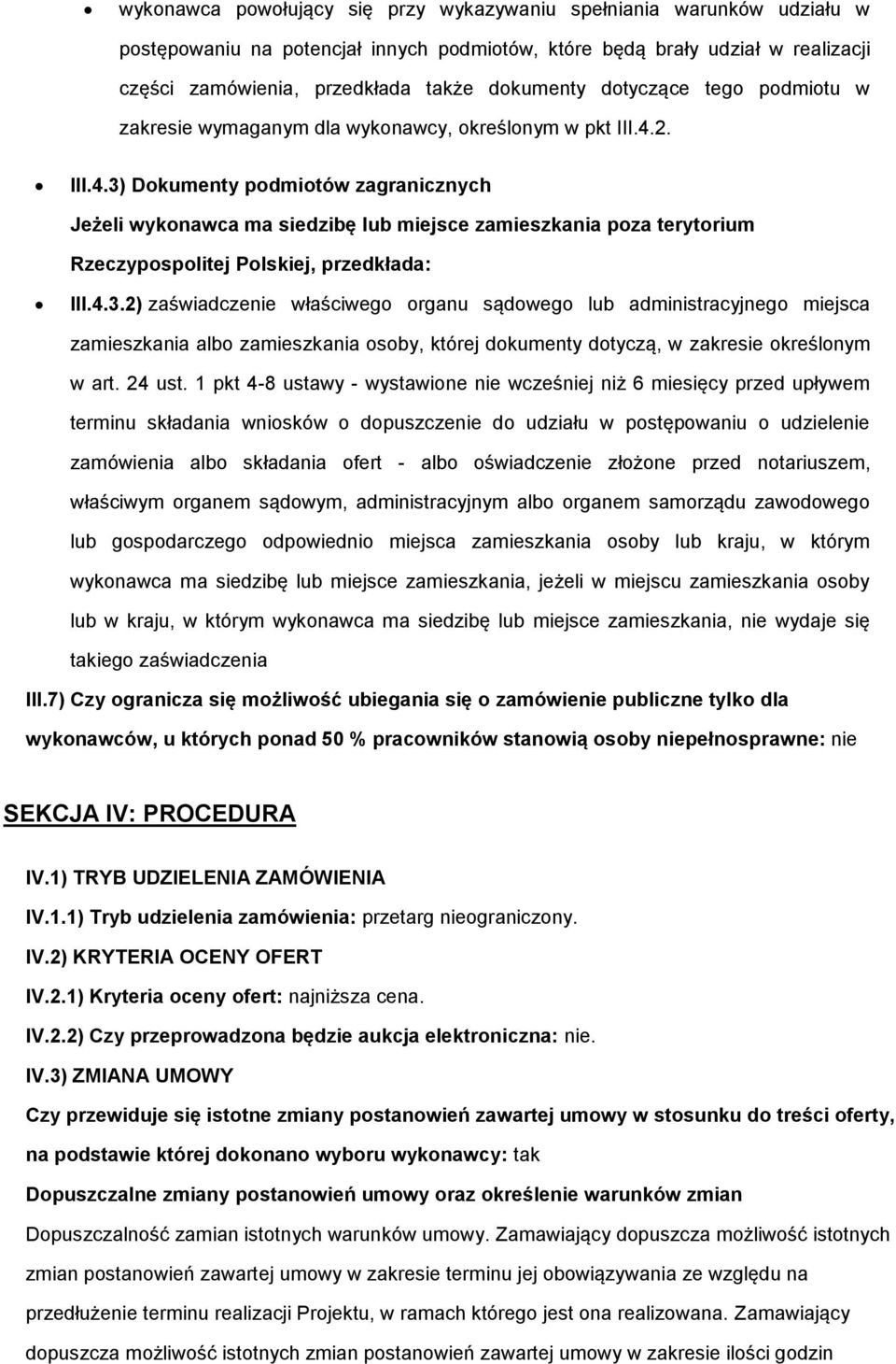 2. III.4.3) Dokumenty podmiotów zagranicznych Jeżeli wykonawca ma siedzibę lub miejsce zamieszkania poza terytorium Rzeczypospolitej Polskiej, przedkłada: III.4.3.2) zaświadczenie właściwego organu sądowego lub administracyjnego miejsca zamieszkania albo zamieszkania osoby, której dokumenty dotyczą, w zakresie określonym w art.