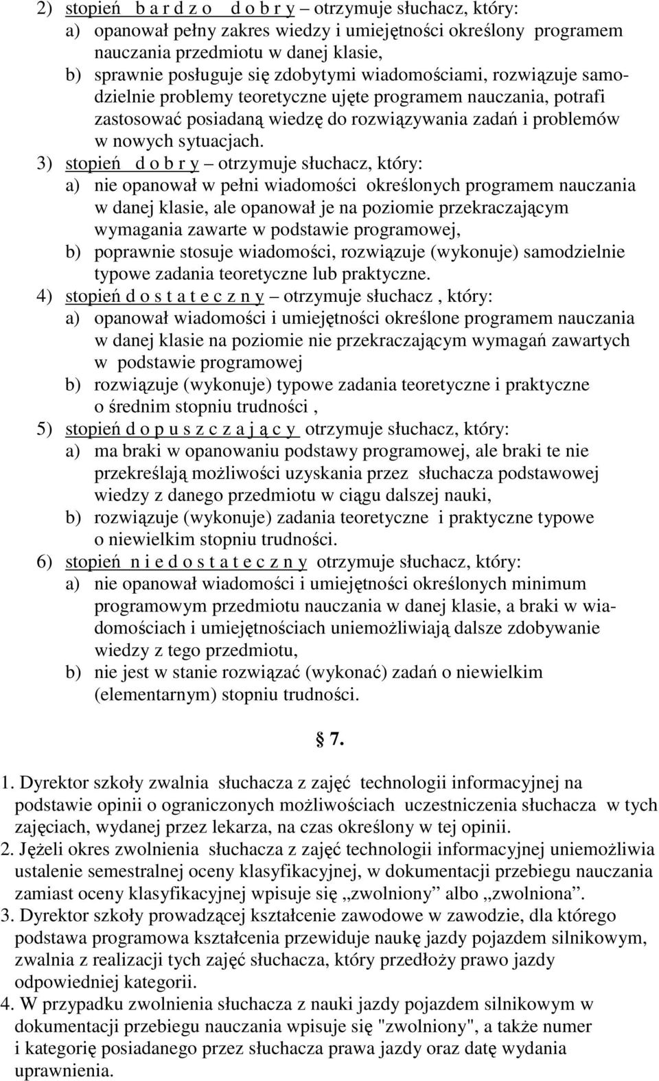 3) stopień d o b r y otrzymuje słuchacz, który: a) nie opanował w pełni wiadomości określonych programem nauczania w danej klasie, ale opanował je na poziomie przekraczającym wymagania zawarte w