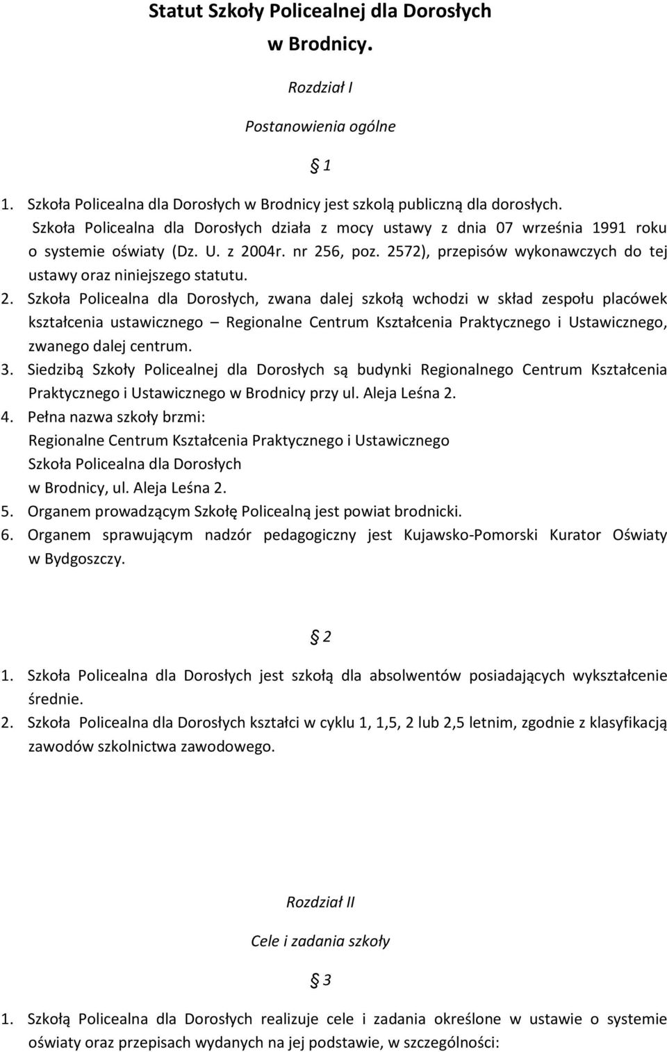 2. Szkoła Policealna dla Dorosłych, zwana dalej szkołą wchodzi w skład zespołu placówek kształcenia ustawicznego Regionalne Centrum Kształcenia Praktycznego i Ustawicznego, zwanego dalej centrum. 3.