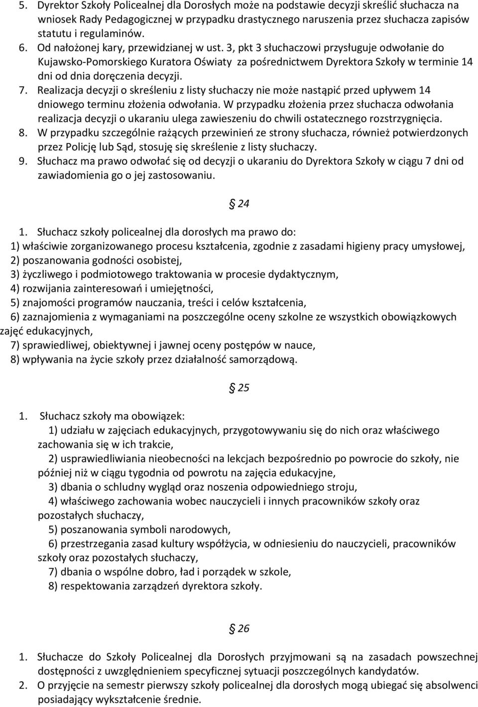 3, pkt 3 słuchaczowi przysługuje odwołanie do Kujawsko-Pomorskiego Kuratora Oświaty za pośrednictwem Dyrektora Szkoły w terminie 14 dni od dnia doręczenia decyzji. 7.