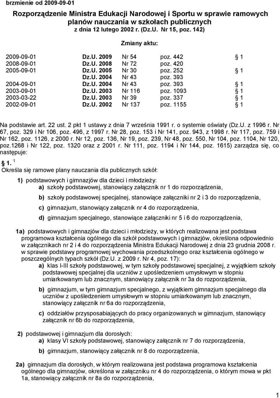 U. 2003 Nr 116 poz. 1093 1 2003-03-22 Dz.U. 2003 Nr 39 poz. 337 1 2002-09-01 Dz.U. 2002 Nr 137 poz. 1155 1 Na podstawie art. 22 ust. 2 pkt 1 ustawy z dnia 7 września 1991 r. o systemie oświaty (Dz.U. z 1996 r.