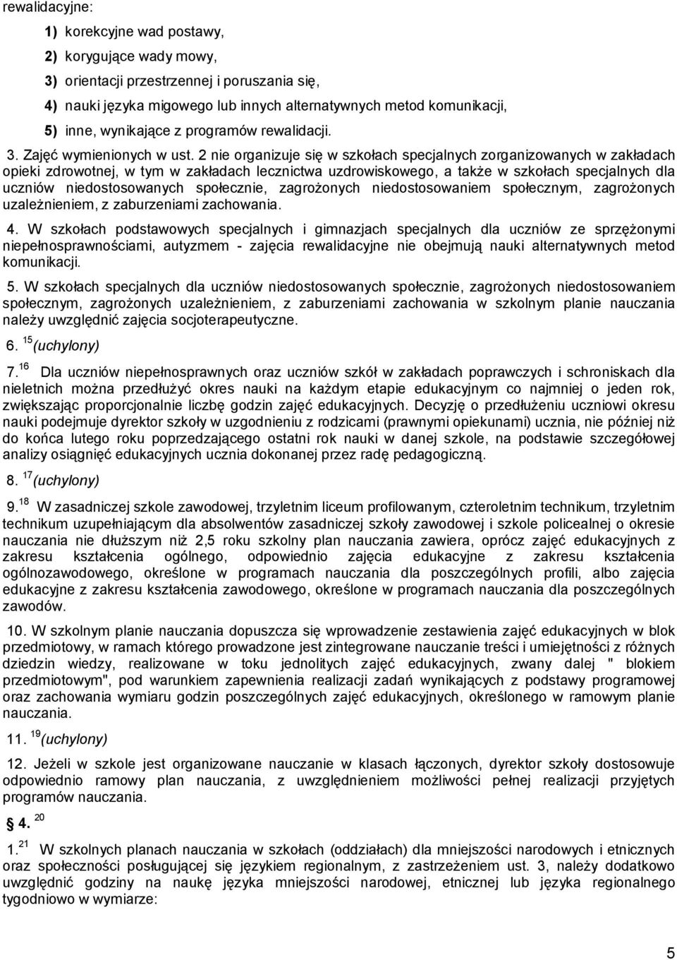 2 nie organizuje się w szkołach specjalnych zorganizowanych w zakładach opieki zdrowotnej, w tym w zakładach lecznictwa uzdrowiskowego, a także w szkołach specjalnych dla uczniów niedostosowanych