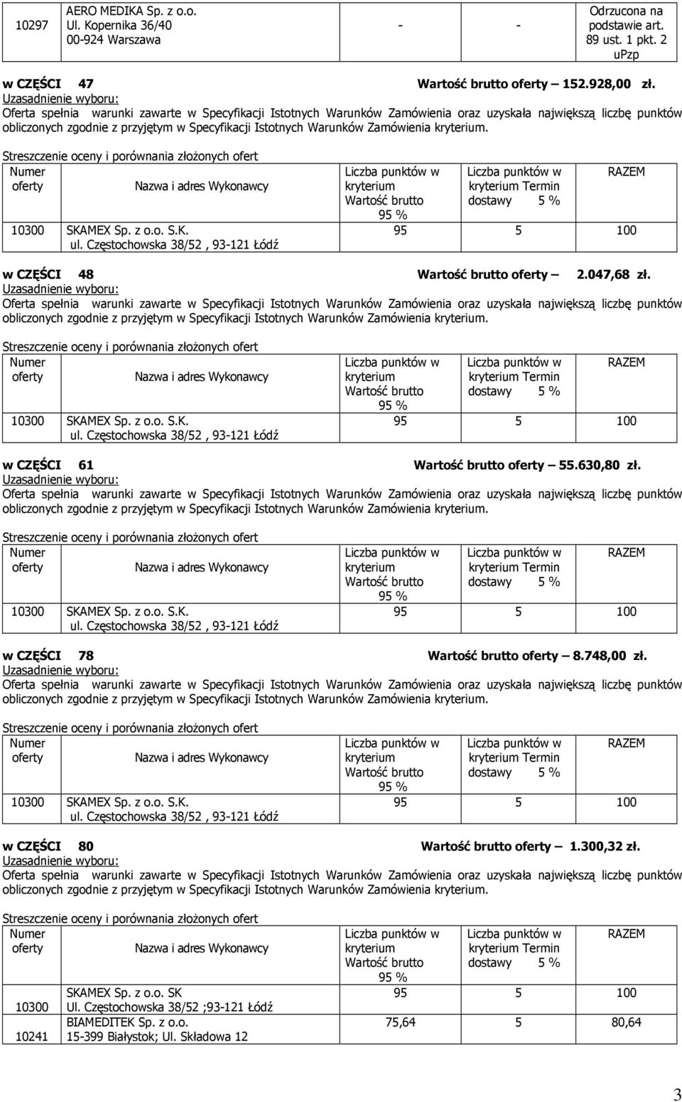 Termin w CZĘŚCI 61 55.630,80 zł. obliczonych zgodnie z przyjętym w Specyfikacji Istotnych Warunków Zamówienia. Termin w CZĘŚCI 78 8.748,00 zł.