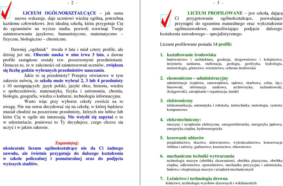Dawniej ogólniak trwała 4 lata i miał cztery profile, ale dzisiaj już nie. Obecnie nauka w nim trwa 3 lata, a dawne profile zastąpione zostały tzw. poszerzonymi przedmiotami.