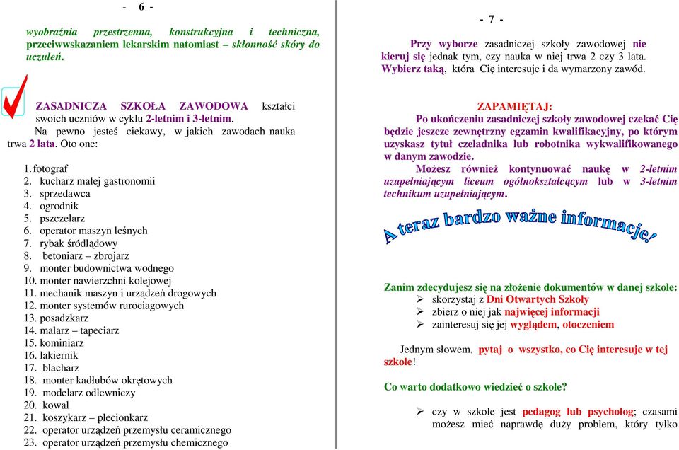 ZASADNICZA SZKOŁA ZAWODOWA kształci swoich uczniów w cyklu 2-letnim i 3-letnim. Na pewno jesteś ciekawy, w jakich zawodach nauka trwa 2 lata. Oto one: 1. fotograf 2. kucharz małej gastronomii 3.