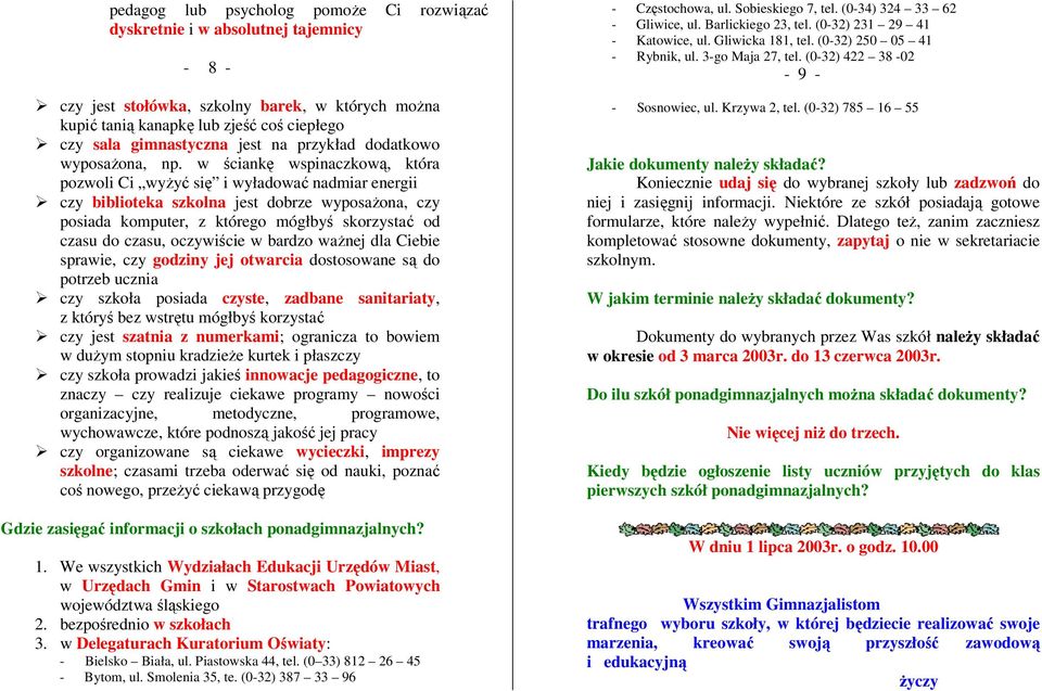 w ściankę wspinaczkową, która pozwoli Ci wyżyć się i wyładować nadmiar energii czy biblioteka szkolna jest dobrze wyposażona, czy posiada komputer, z którego mógłbyś skorzystać od czasu do czasu,