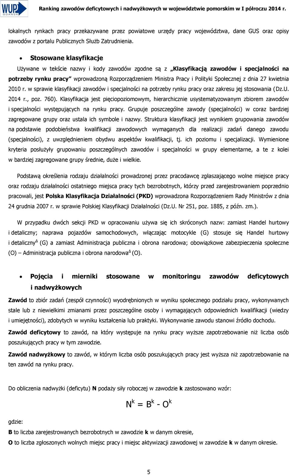 Stosowane klasyfikacje Używane w tekście nazwy i kody zawodów zgodne są z Klasyfikacją zawodów i specjalności na potrzeby rynku pracy wprowadzoną Rozporządzeniem Ministra Pracy i Polityki Społecznej