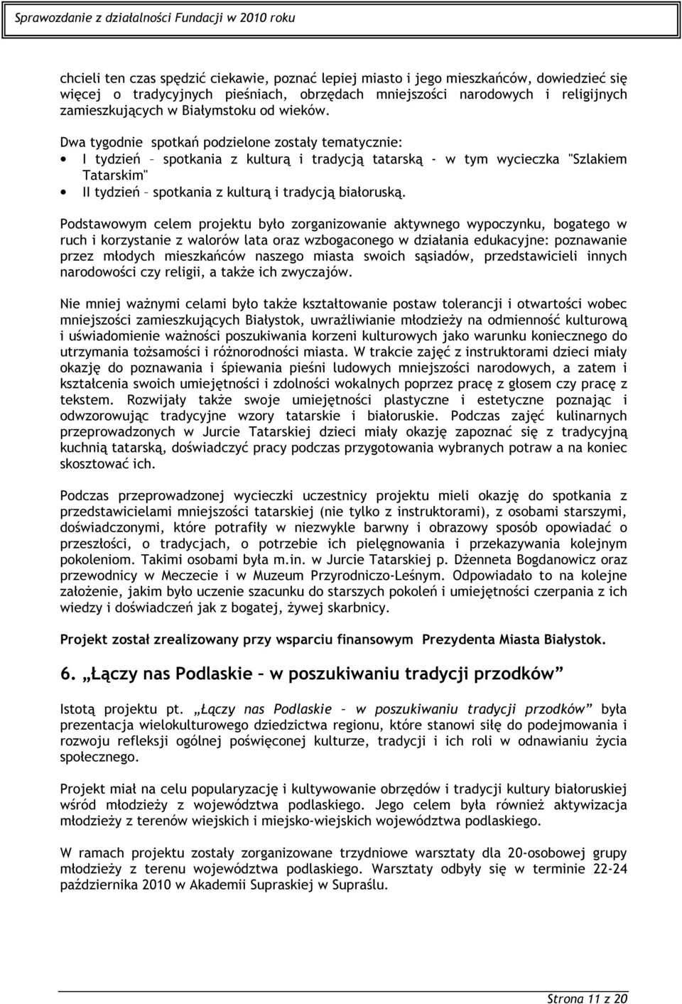 Dwa tygodnie spotkań podzielone zostały tematycznie: I tydzień spotkania z kulturą i tradycją tatarską - w tym wycieczka "Szlakiem Tatarskim" II tydzień spotkania z kulturą i tradycją białoruską.