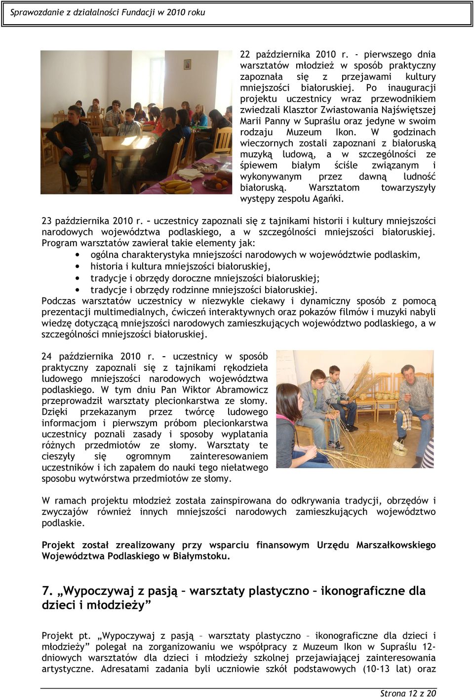 W godzinach wieczornych zostali zapoznani z białoruską muzyką ludową, a w szczególności ze śpiewem białym ściśle związanym i wykonywanym przez dawną ludność białoruską.