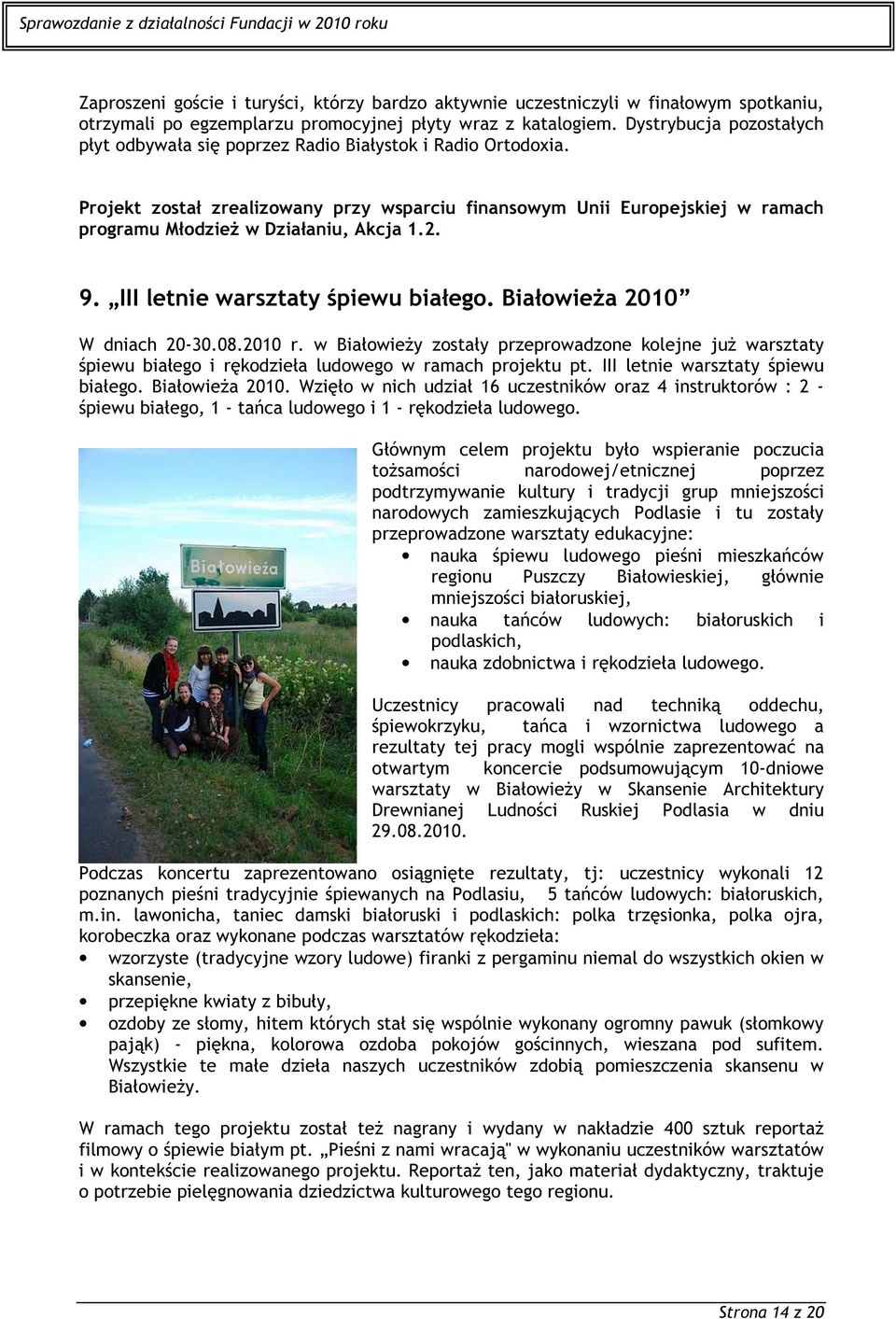 Projekt został zrealizowany przy wsparciu finansowym Unii Europejskiej w ramach programu Młodzież w Działaniu, Akcja 1.2. 9. III letnie warsztaty śpiewu białego. Białowieża 2010 W dniach 20-30.08.