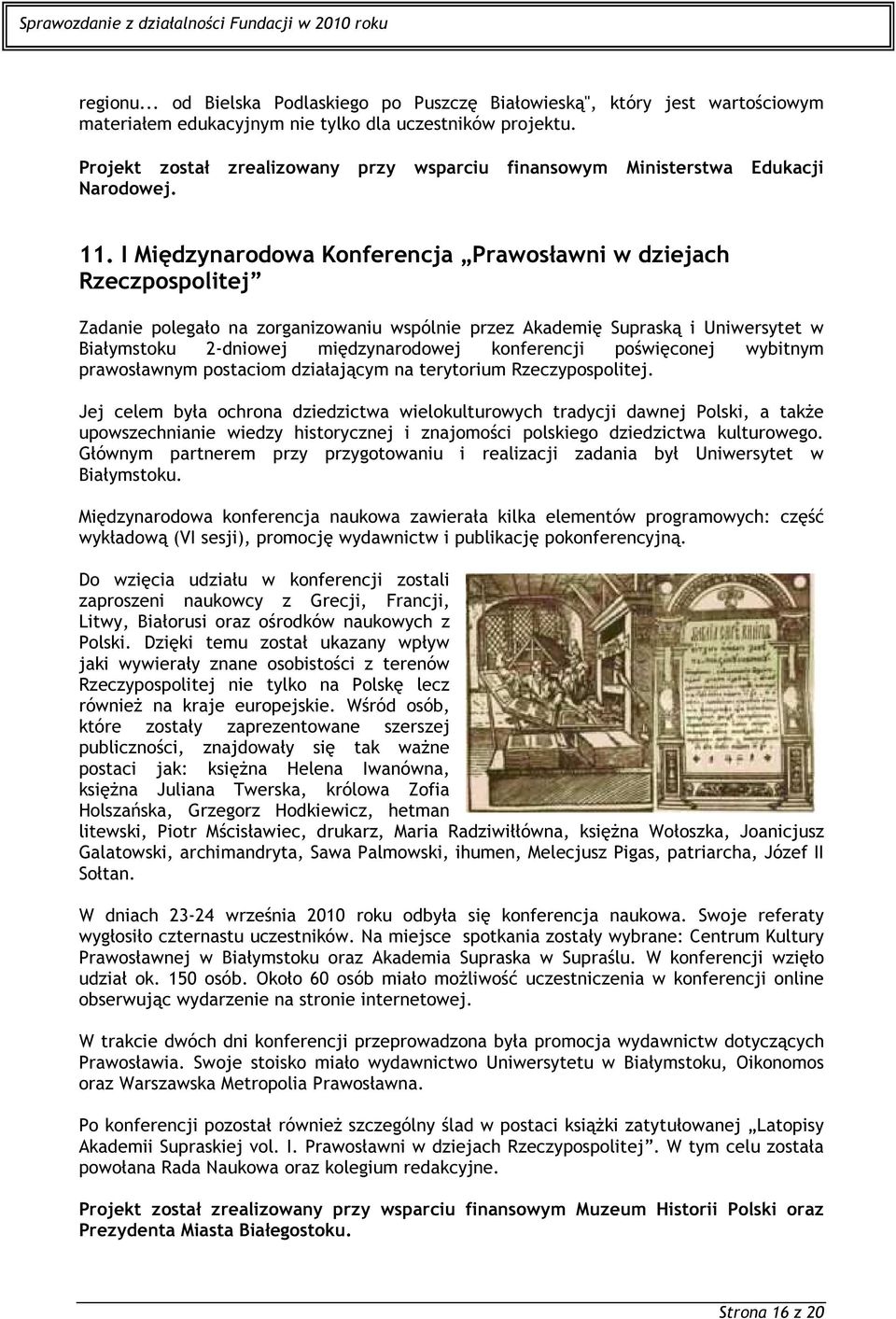 I Międzynarodowa Konferencja Prawosławni w dziejach Rzeczpospolitej Zadanie polegało na zorganizowaniu wspólnie przez Akademię Supraską i Uniwersytet w Białymstoku 2-dniowej międzynarodowej