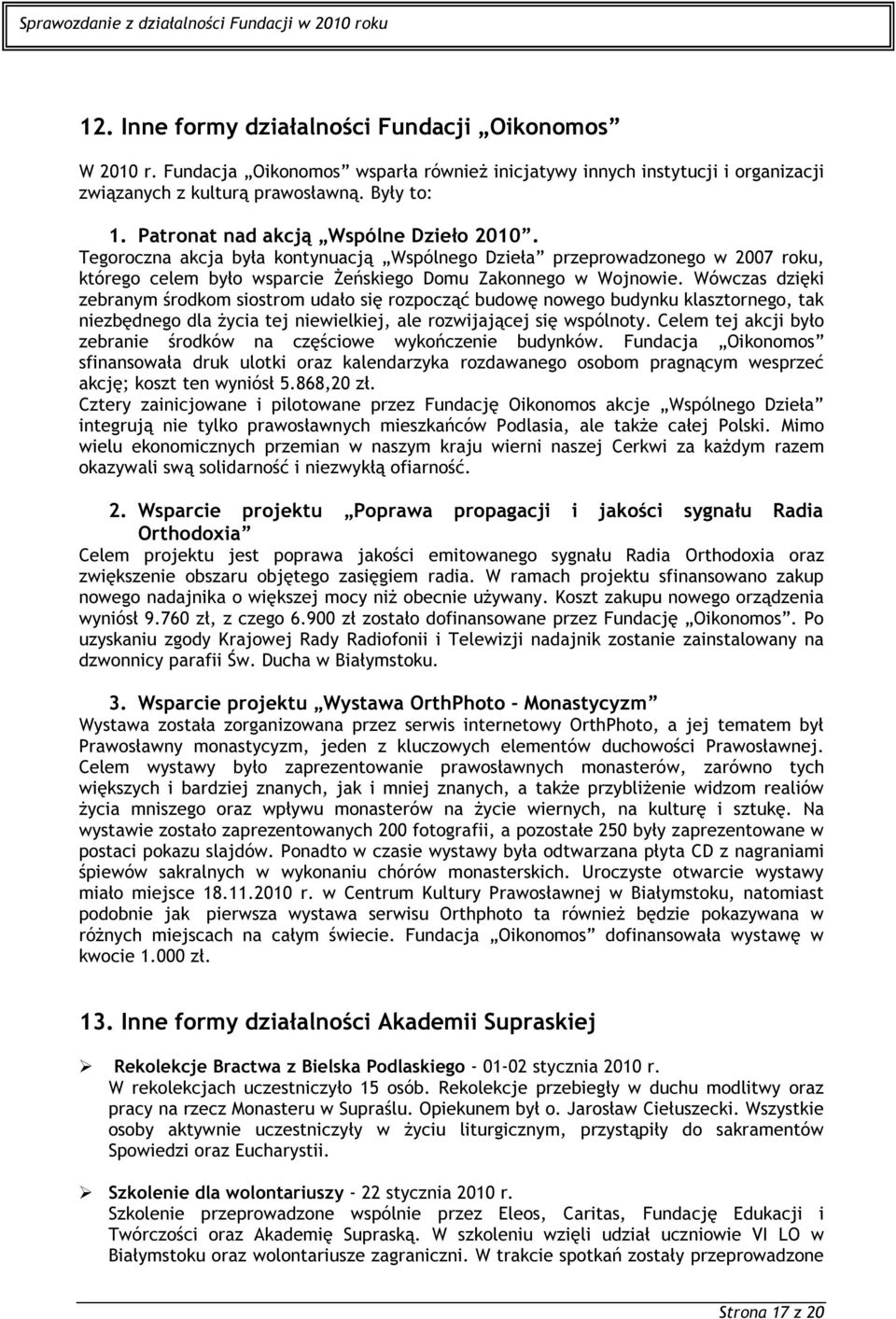 Wówczas dzięki zebranym środkom siostrom udało się rozpocząć budowę nowego budynku klasztornego, tak niezbędnego dla życia tej niewielkiej, ale rozwijającej się wspólnoty.