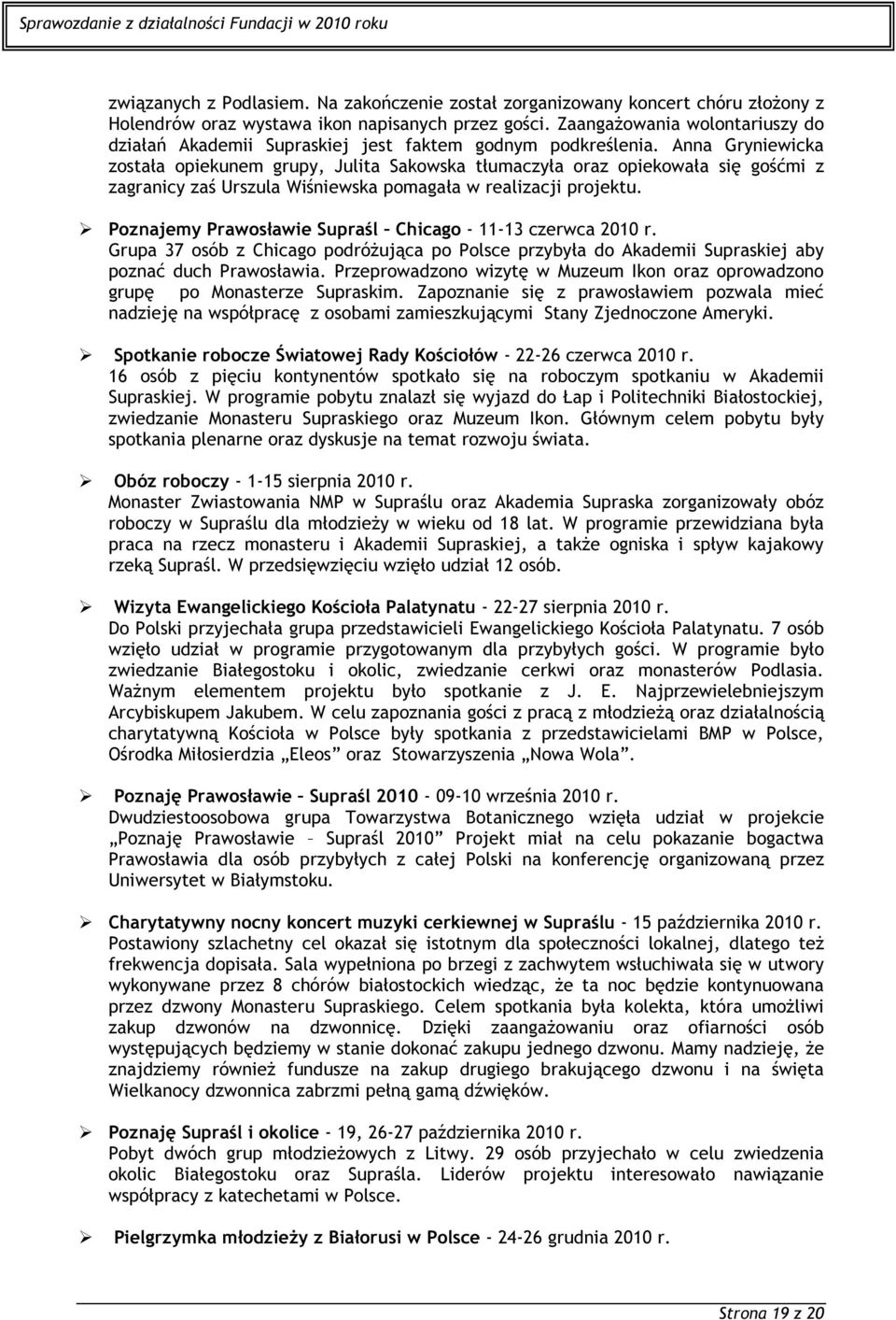 Anna Gryniewicka została opiekunem grupy, Julita Sakowska tłumaczyła oraz opiekowała się gośćmi z zagranicy zaś Urszula Wiśniewska pomagała w realizacji projektu.