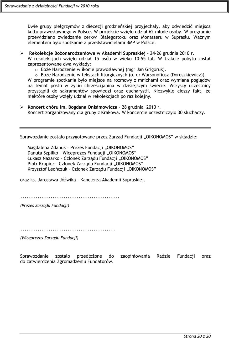 Rekolekcje Bożonarodzeniowe w Akademii Supraskiej - 24-26 grudnia 2010 r. W rekolekcjach wzięło udział 15 osób w wieku 10-55 lat.