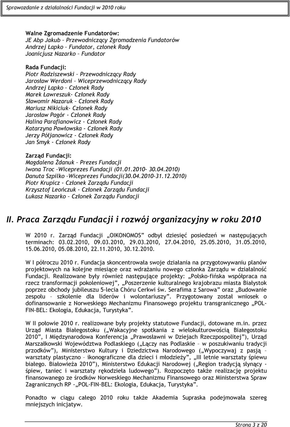 Halina Parafianowicz - Członek Rady Katarzyna Pawłowska - Członek Rady Jerzy Półjanowicz - Członek Rady Jan Smyk - Członek Rady Zarząd Fundacji: Magdalena Żdanuk Prezes Fundacji Iwona Troc Wiceprezes