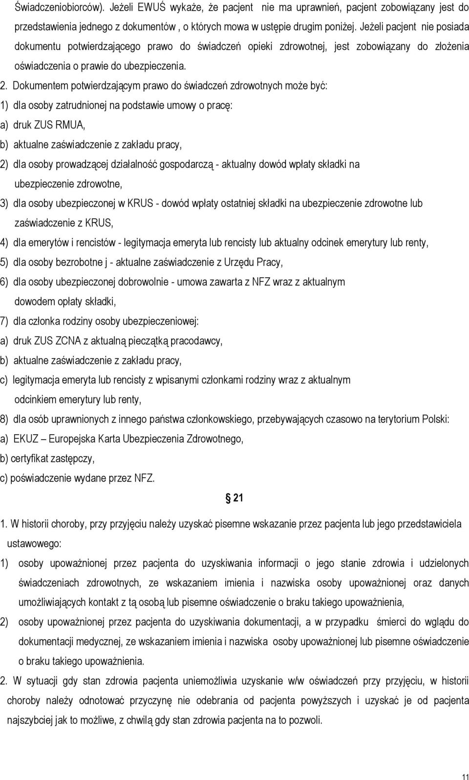 Dokumentem potwierdzającym prawo do świadczeń zdrowotnych może być: 1) dla osoby zatrudnionej na podstawie umowy o pracę: a) druk ZUS RMUA, b) aktualne zaświadczenie z zakładu pracy, 2) dla osoby