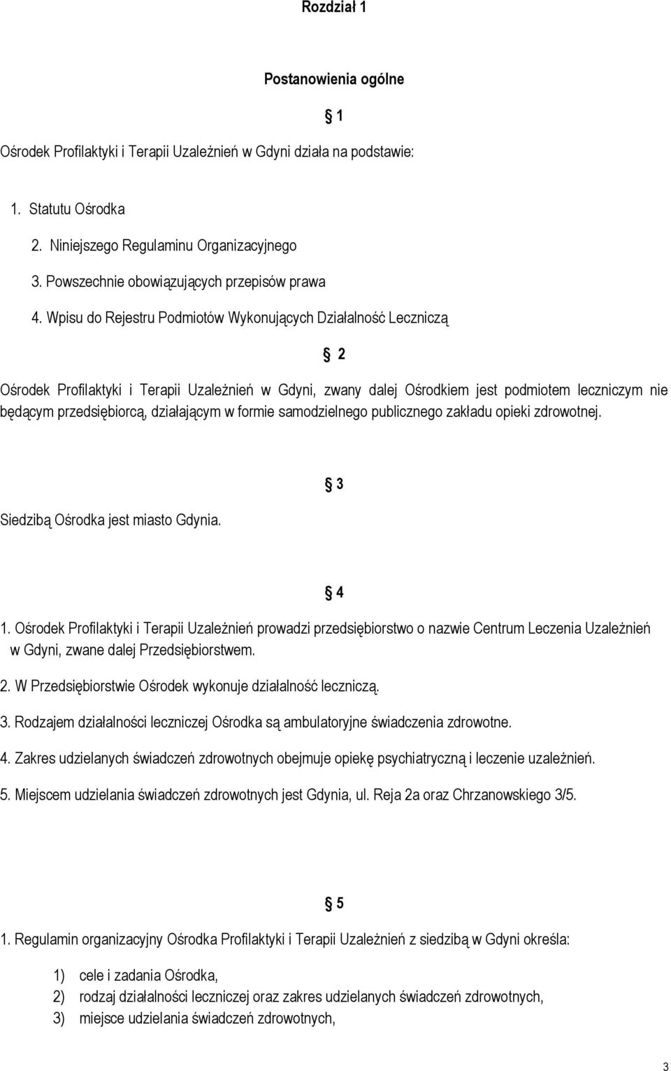 Wpisu do Rejestru Podmiotów Wykonujących Działalność Leczniczą 2 Ośrodek Profilaktyki i Terapii Uzależnień w Gdyni, zwany dalej Ośrodkiem jest podmiotem leczniczym nie będącym przedsiębiorcą,
