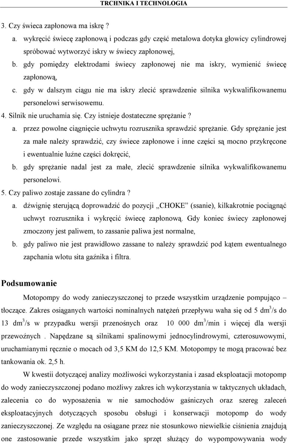 Silnik nie uruchamia się. Czy istnieje dostateczne sprężanie? a. przez powolne ciągnięcie uchwytu rozrusznika sprawdzić sprężanie.