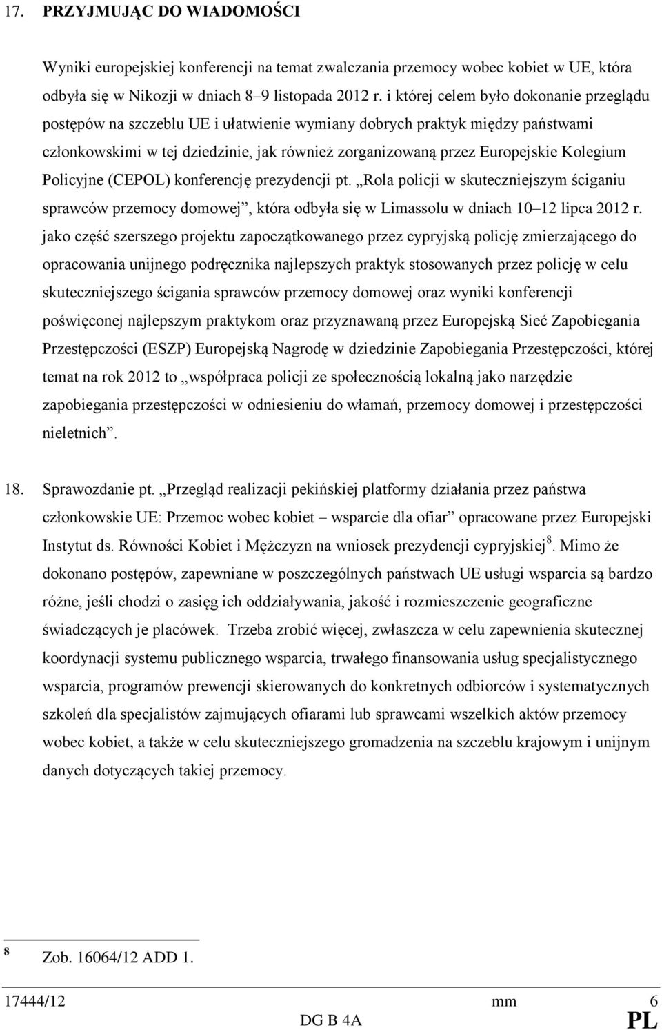 Kolegium Policyjne (CEPOL) konferencję prezydencji pt. Rola policji w skuteczniejszym ściganiu sprawców przemocy domowej, która odbyła się w Limassolu w dniach 10 12 lipca 2012 r.