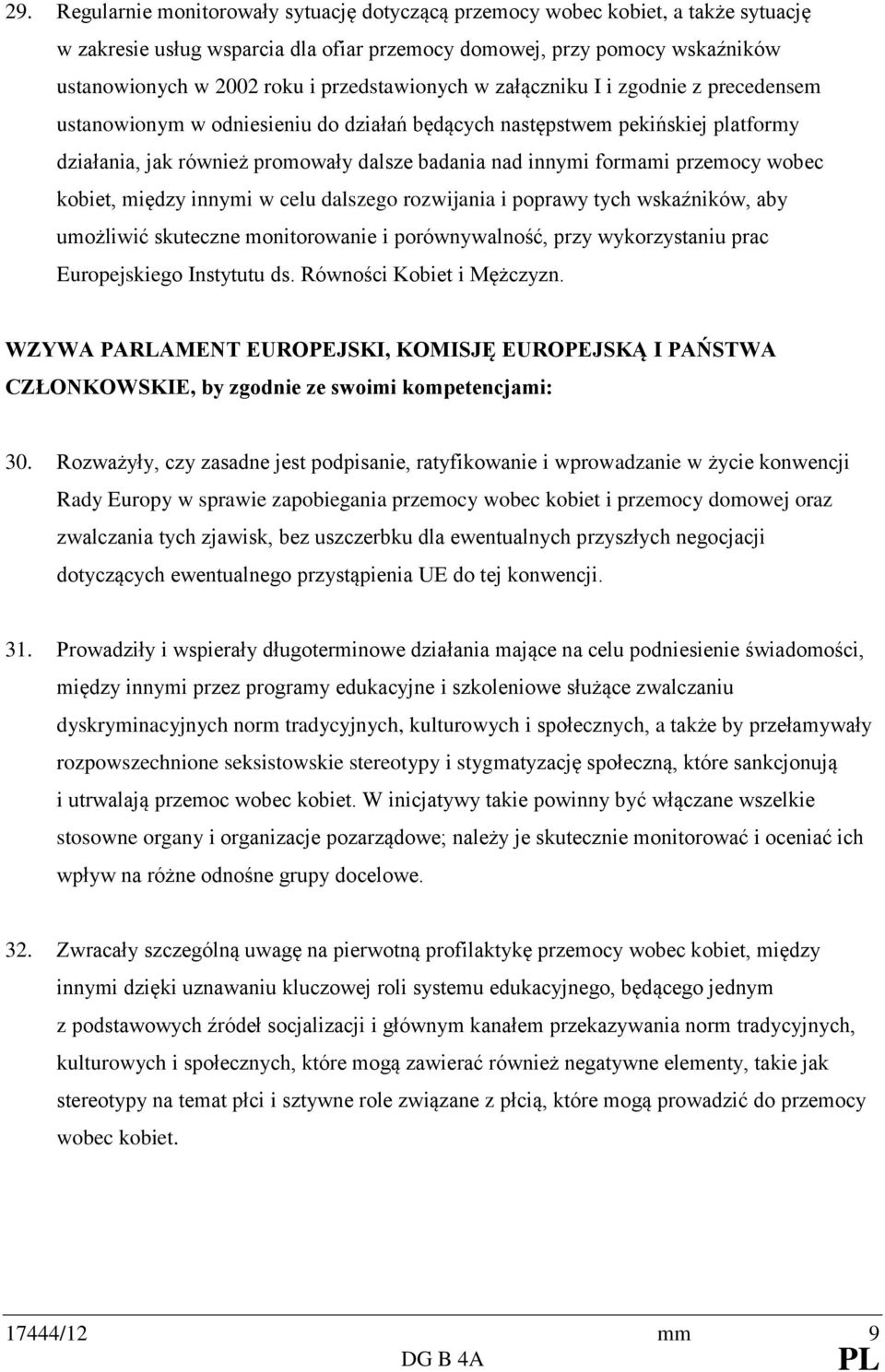 formami przemocy wobec kobiet, między innymi w celu dalszego rozwijania i poprawy tych wskaźników, aby umożliwić skuteczne monitorowanie i porównywalność, przy wykorzystaniu prac Europejskiego