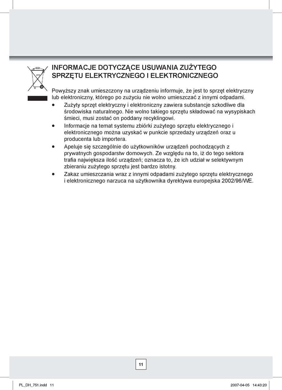 Nie wolno takiego sprzętu składować na wysypiskach śmieci, musi zostać on poddany recyklingowi.