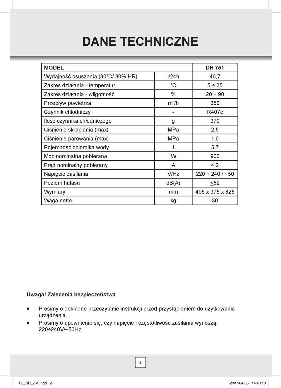 nominalny pobierany A 4,2 Napięcie zasilania V/Hz 220 240 / ~50 Poziom hałasu db(a) <52 Wymiary mm 495 x 375 x 825 Waga netto kg 30 Uwaga!