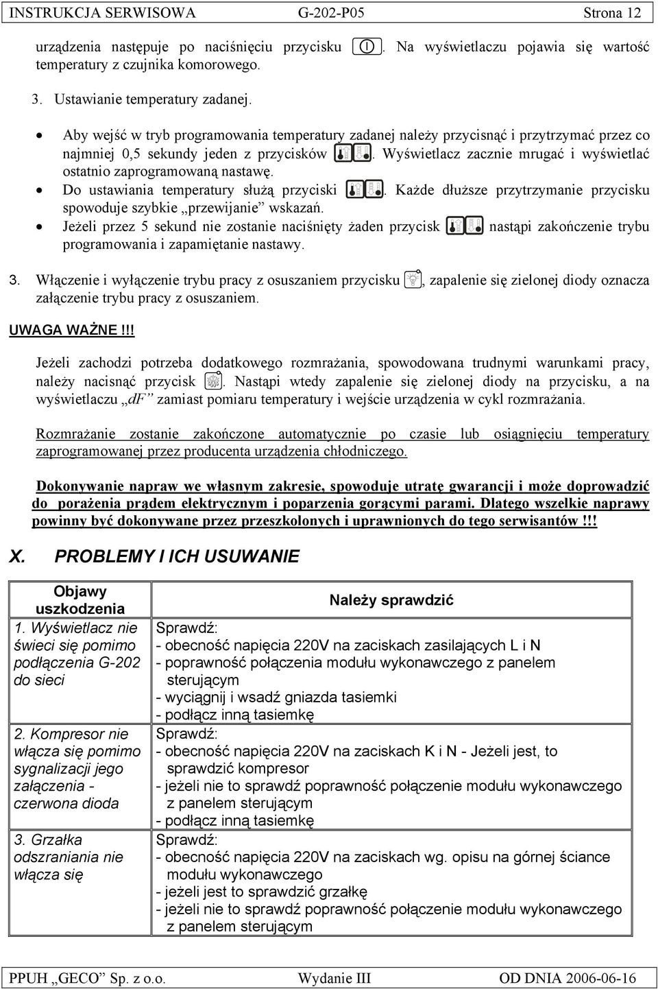 Wyświetlacz zacznie mrugać i wyświetlać ostatnio zaprogramowaną nastawę. Do ustawiania temperatury służą przyciski. Każde dłuższe przytrzymanie przycisku spowoduje szybkie przewijanie wskazań.