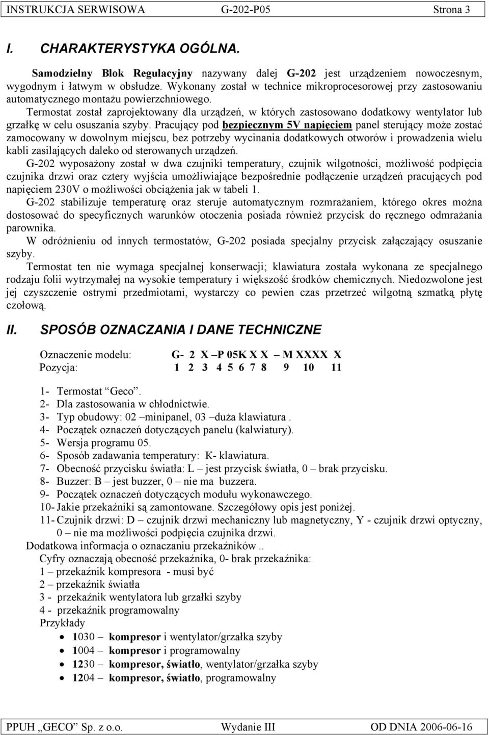 Termostat został zaprojektowany dla urządzeń, w których zastosowano dodatkowy wentylator lub grzałkę w celu osuszania szyby.